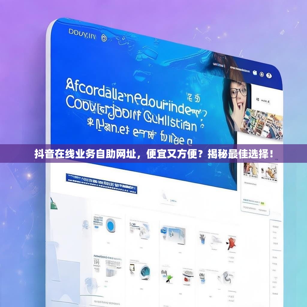 抖音在线业务自助网址，便宜又方便？揭秘最佳选择！