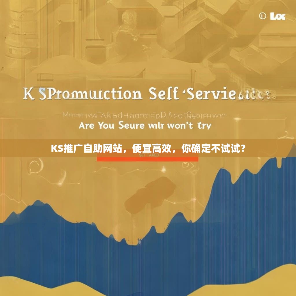 KS推广<strong><mark>自助网站</mark></strong>，便宜高效，你确定不试试？