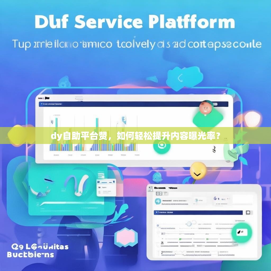 dy自助平台赞，如何轻松提升内容曝光率？