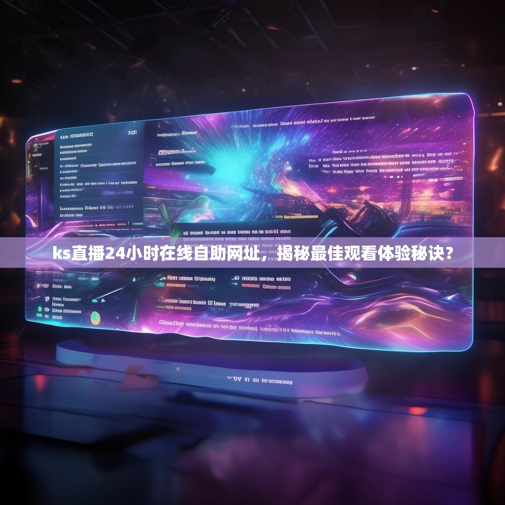 ks直播24小时在线自助网址，揭秘最佳观看体验秘诀？