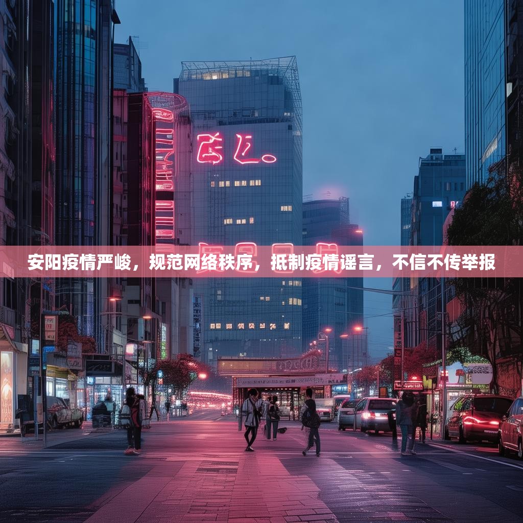安阳疫情严峻，规范网络秩序，抵制疫情谣言，不信不传举报