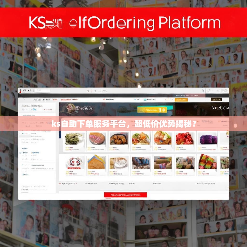 ks自助下单服务平台，超低价优势揭秘？